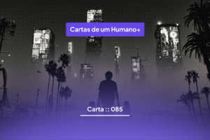 Carta :: 085 :: O caro do mês passado